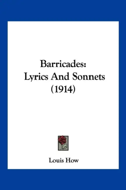 Barricades: Lyrics And Sonnets (1914) by Louis How