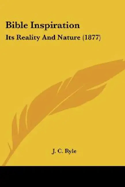 Bible Inspiration: Its Reality And Nature (1877) by J. C. Ryle