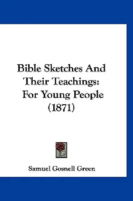 Bible Sketches And Their Teachings: For Young People (1871) by Samuel Gosnell Green