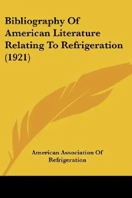 Bibliography Of American Literature Relating To Refrigeration (1921) by American Association of Refrigeration