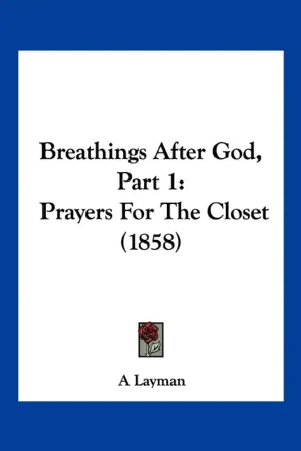 Breathings After God, Part 1: Prayers For The Closet (1858) by A Layman