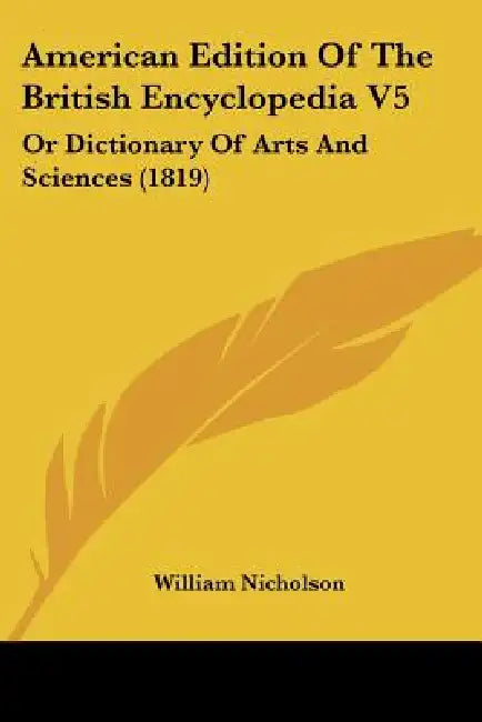 American Edition Of The British Encyclopedia V5: Or Dictionary Of Arts And Sciences (1819) by William Nicholson