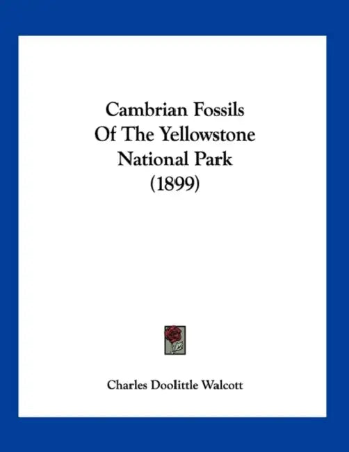 Cambrian Fossils Of The Yellowstone National Park (1899) by Charles Doolittle Walcott
