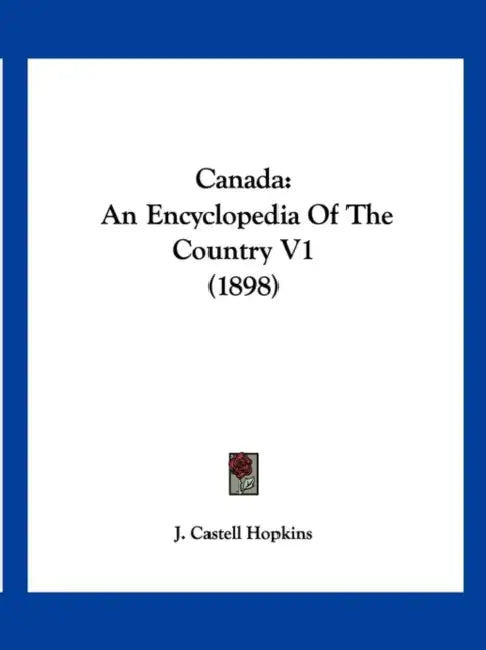 Canada: An Encyclopedia Of The Country V1 (1898) by J. Castell Hopkins