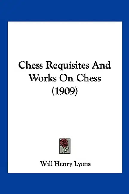 Chess Requisites And Works On Chess (1909) by Will Henry Lyons