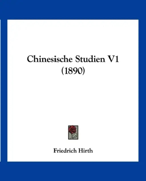 Chinesische Studien V1 (1890) by Friedrich Hirth