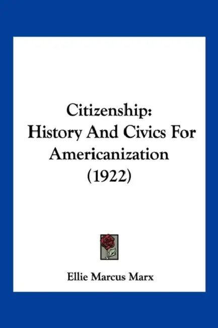 Citizenship: History And Civics For Americanization (1922) by Ellie Marcus Marx