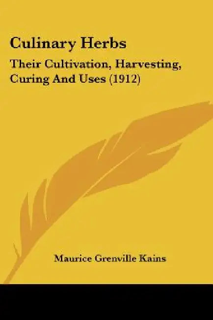 Culinary Herbs: Their Cultivation, Harvesting, Curing And Uses (1912) by Maurice Grenville Kains