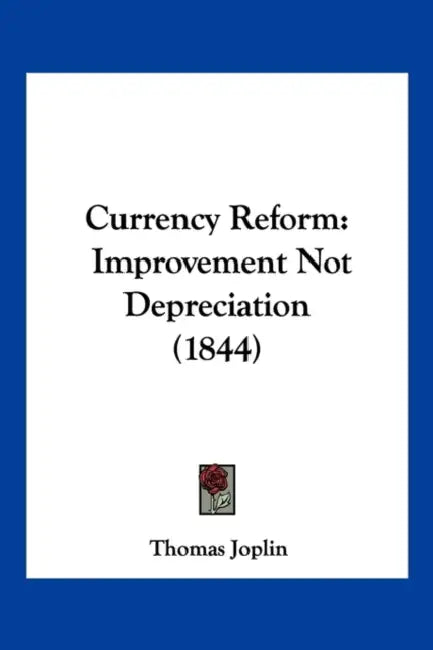 Currency Reform: Improvement Not Depreciation (1844) by Thomas Joplin