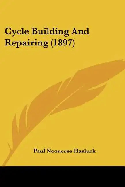 Cycle Building And Repairing (1897) by Paul Nooncree Hasluck