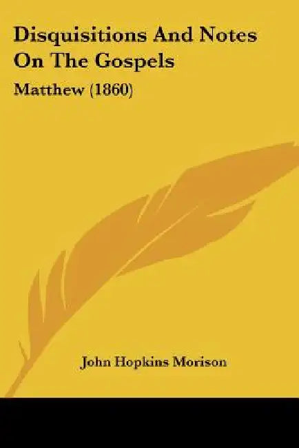 Disquisitions And Notes On The Gospels: Matthew (1860) by John Hopkins Morison