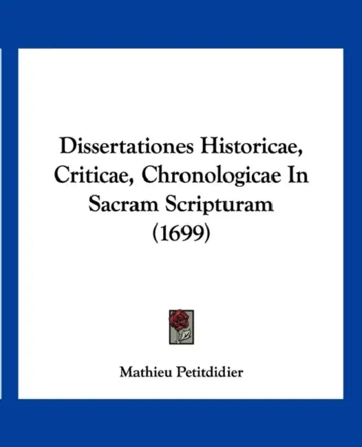 Dissertationes Historicae, Criticae, Chronologicae In Sacram Scripturam (1699) by Mathieu Petitdidier
