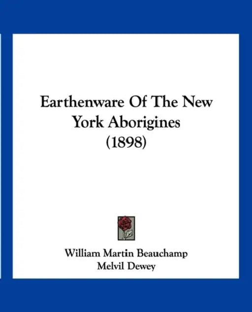 Earthenware Of The New York Aborigines (1898) by William Martin Beauchamp, Melvil Dewey