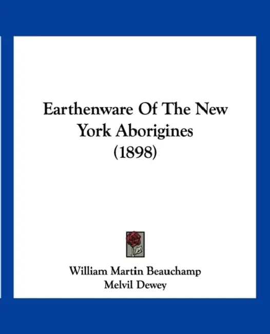 Earthenware Of The New York Aborigines (1898) by William Martin Beauchamp, Melvil Dewey