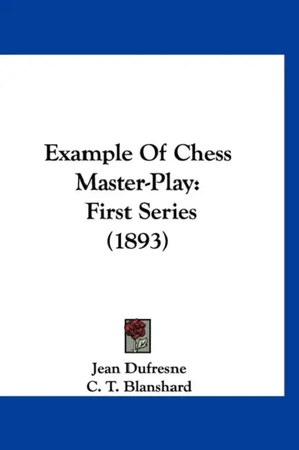 Example Of Chess Master-Play: First Series (1893) by Jean DuFresne, C. T. Blanshard