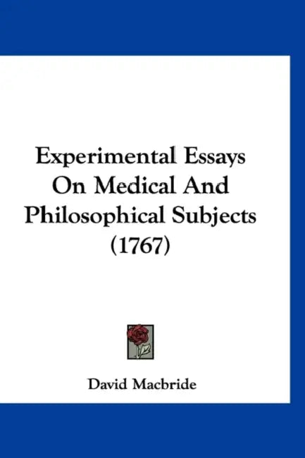 Experimental Essays On Medical And Philosophical Subjects (1767) by David MacBride
