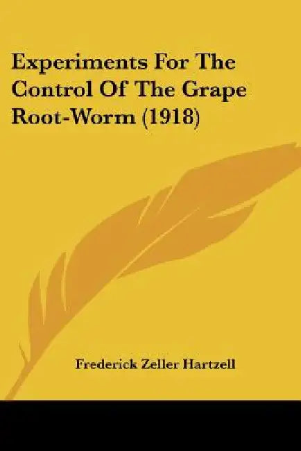 Experiments For The Control Of The Grape Root-Worm (1918) by Frederick Zeller Hartzell