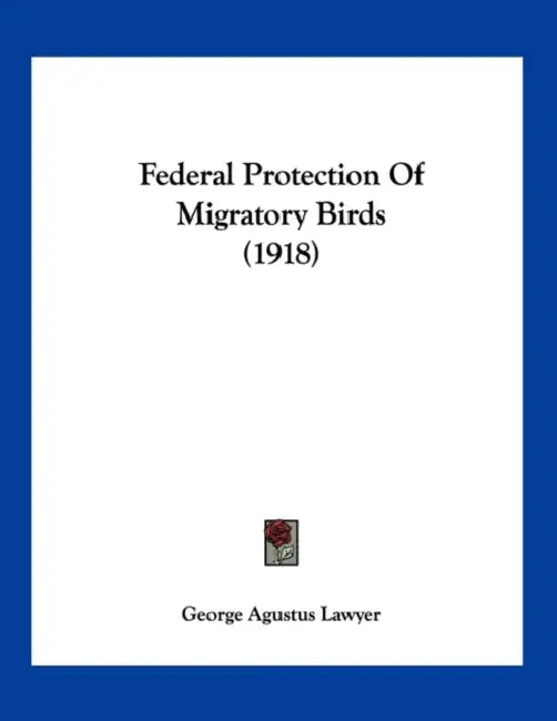 Federal Protection Of Migratory Birds (1918) by George Agustus Lawyer