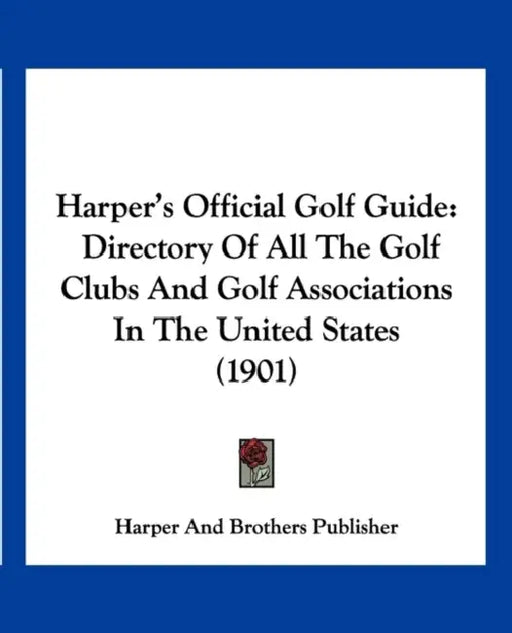 Harper's Official Golf Guide: Directory Of All The Golf Clubs And Golf Associations In The United States (1901) by Harper and Brothers Publisher
