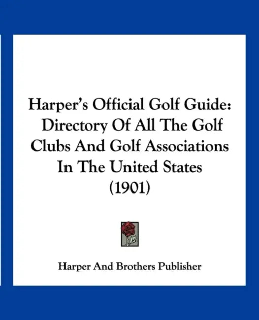 Harper's Official Golf Guide: Directory Of All The Golf Clubs And Golf Associations In The United States (1901) by Harper and Brothers Publisher