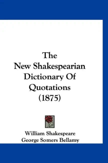 The New Shakespearian Dictionary Of Quotations (1875) by William Shakespeare, George Somers Bellamy