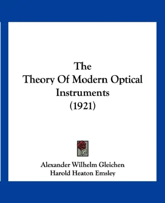 The Theory Of Modern Optical Instruments (1921) by Alexander Wilhelm Gleichen, Harold Heaton Emsley, W. Swaine