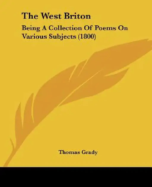 The West Briton: Being A Collection Of Poems On Various Subjects (1800) by Thomas Grady