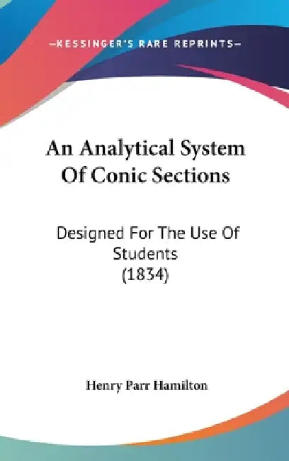 An Analytical System Of Conic Sections: Designed For The Use Of Students (1834) by Henry Parr Hamilton
