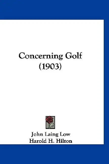 Concerning Golf (1903) by John Laing Low, Harold H. Hilton