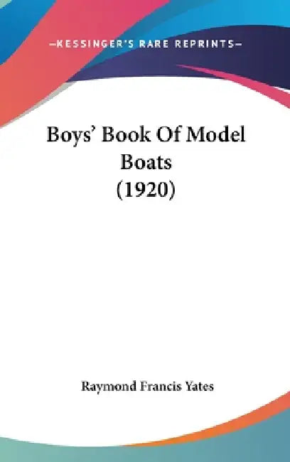 Boys' Book Of Model Boats (1920) by Raymond Francis Yates