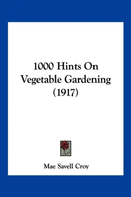 1000 Hints On Vegetable Gardening (1917) by Mae Savell Croy