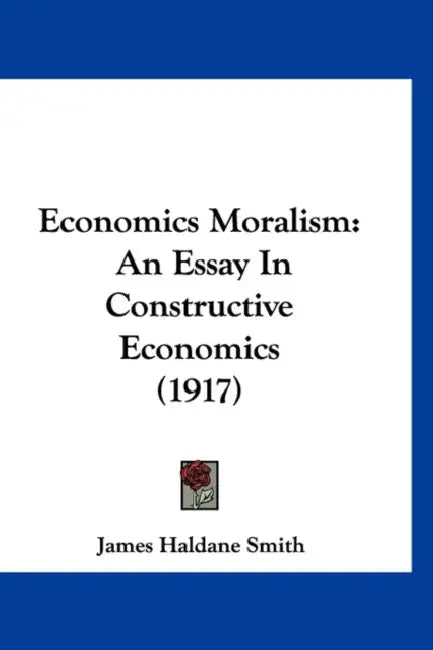 Economics Moralism: An Essay In Constructive Economics (1917) by James Haldane Smith