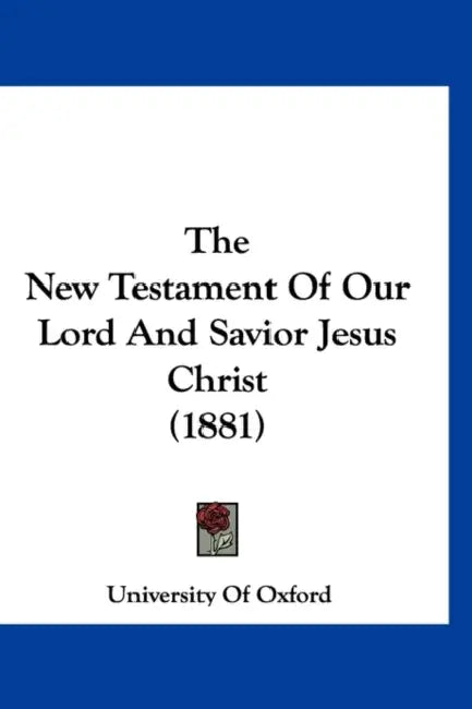 The New Testament Of Our Lord And Savior Jesus Christ (1881) by University of Oxford