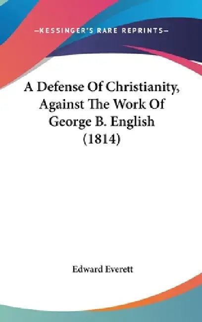 A Defense Of Christianity, Against The Work Of George B. English (1814) by Edward Everett