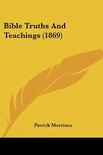 Bible Truths And Teachings (1869) by Patrick Morrison