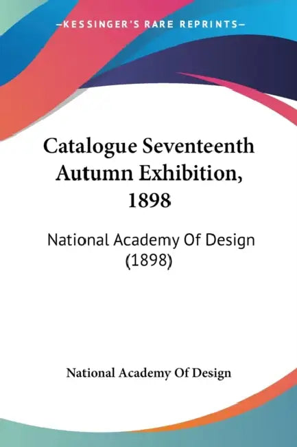 Catalogue Seventeenth Autumn Exhibition, 1898: National Academy Of Design (1898) by National Academy of Design