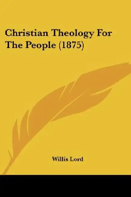 Christian Theology For The People (1875) by Willis Lord