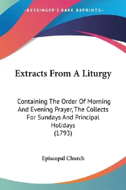 Extracts From A Liturgy: Containing The Order Of Morning And Evening Prayer, The Collects For Sundays And Principal Holidays (1793) by Episcopal Church