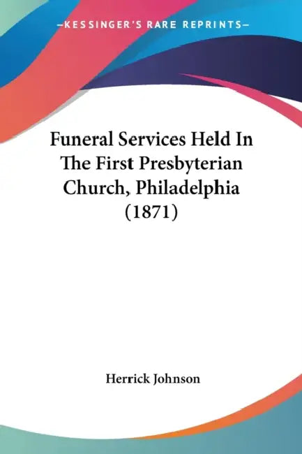 Funeral Services Held In The First Presbyterian Church, Philadelphia (1871) by Herrick Johnson