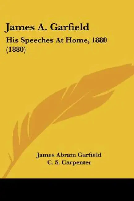 James A. Garfield: His Speeches At Home, 1880 (1880) by James Abram Garfield, C. S. Carpenter