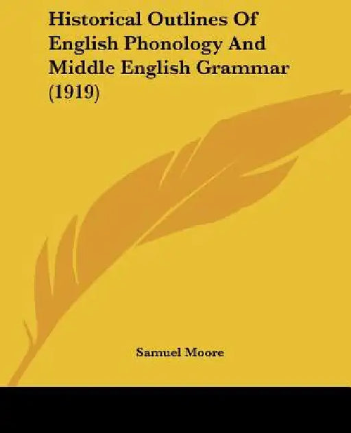 Historical Outlines Of English Phonology And Middle English Grammar (1919) by Samuel Moore