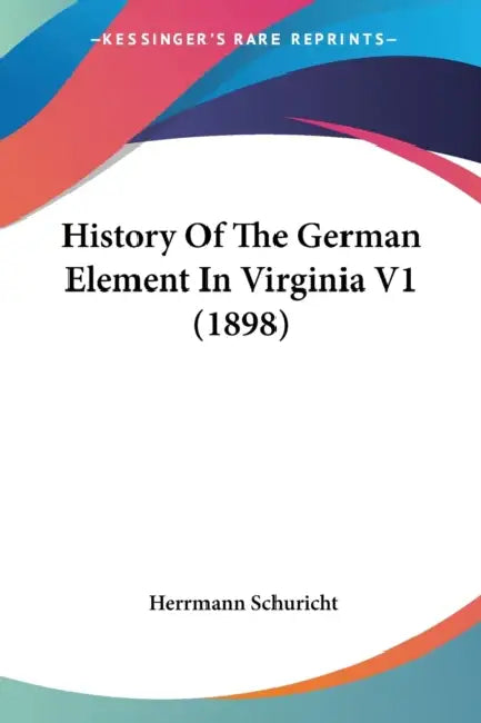 History Of The German Element In Virginia V1 (1898) by Herrmann Schuricht