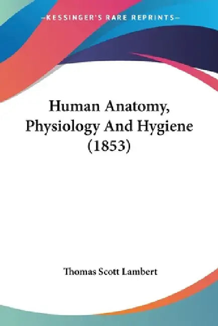 Human Anatomy, Physiology And Hygiene (1853) by Thomas Scott Lambert