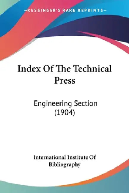 Index Of The Technical Press: Engineering Section (1904) by International Institute of Bibliography
