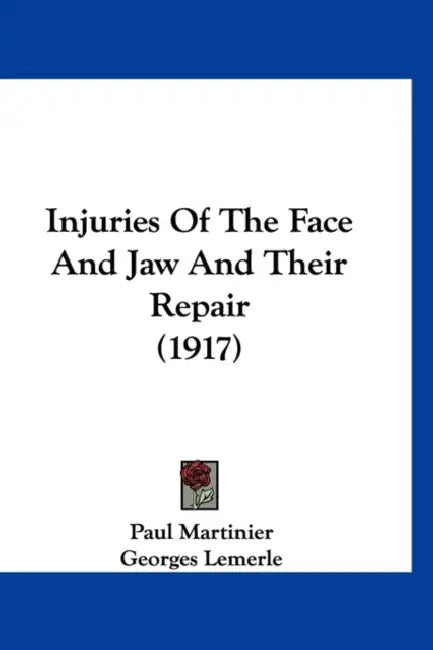 Injuries Of The Face And Jaw And Their Repair (1917) by Paul Martinier, Georges Lemerle, George Harold Lawson Whale