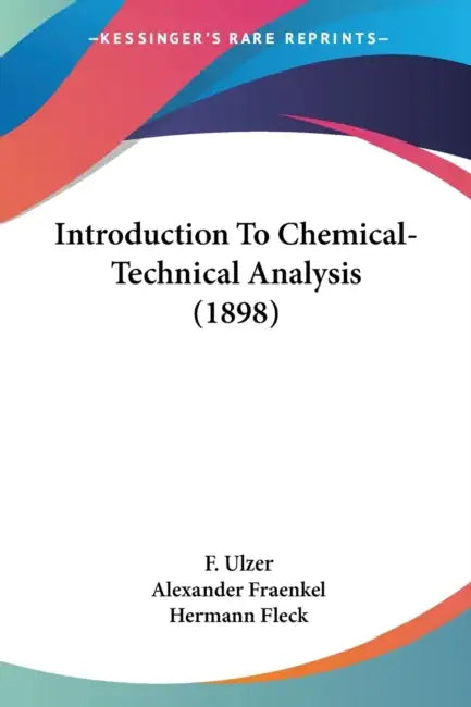 Introduction To Chemical-Technical Analysis (1898) by F. Ulzer, Alexander Fraenkel, Hermann Fleck