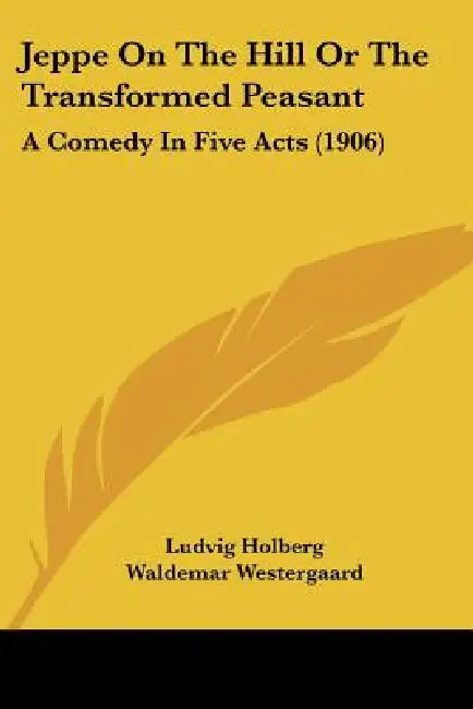 Jeppe On The Hill Or The Transformed Peasant: A Comedy In Five Acts (1906) by Ludvig Holberg, Waldemar Westergaard, Martin Bronn Ruud