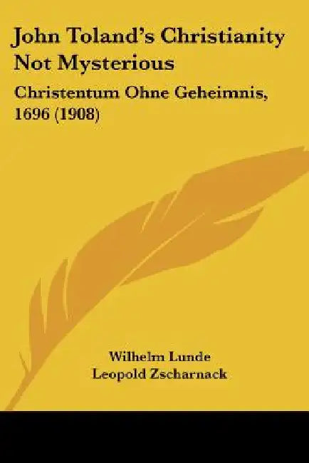 John Toland's Christianity Not Mysterious: Christentum Ohne Geheimnis, 1696 (1908) by Wilhelm Lunde, Leopold Zscharnack