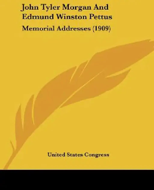 John Tyler Morgan And Edmund Winston Pettus: Memorial Addresses (1909) by United States Congress
