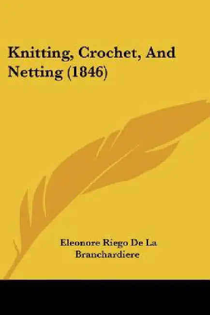 Knitting, Crochet, And Netting (1846) by Eleonore Riego De La Branchardiere